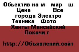 Обьектив на м42 мир -1ш › Цена ­ 1 000 - Все города Электро-Техника » Фото   . Ханты-Мансийский,Покачи г.